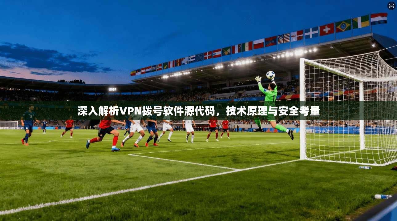 深入解析VPN拨号软件源代码,技术原理与安全考量