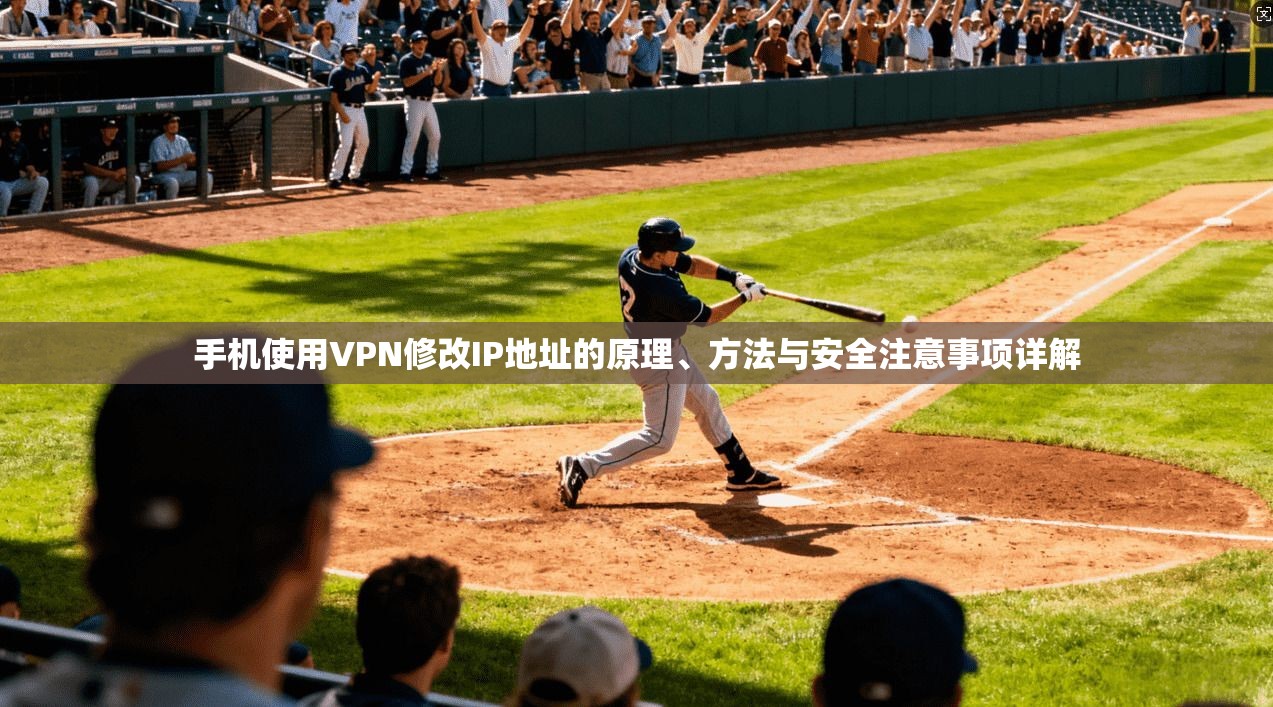 手机使用VPN修改IP地址的原理、方法与安全注意事项详解