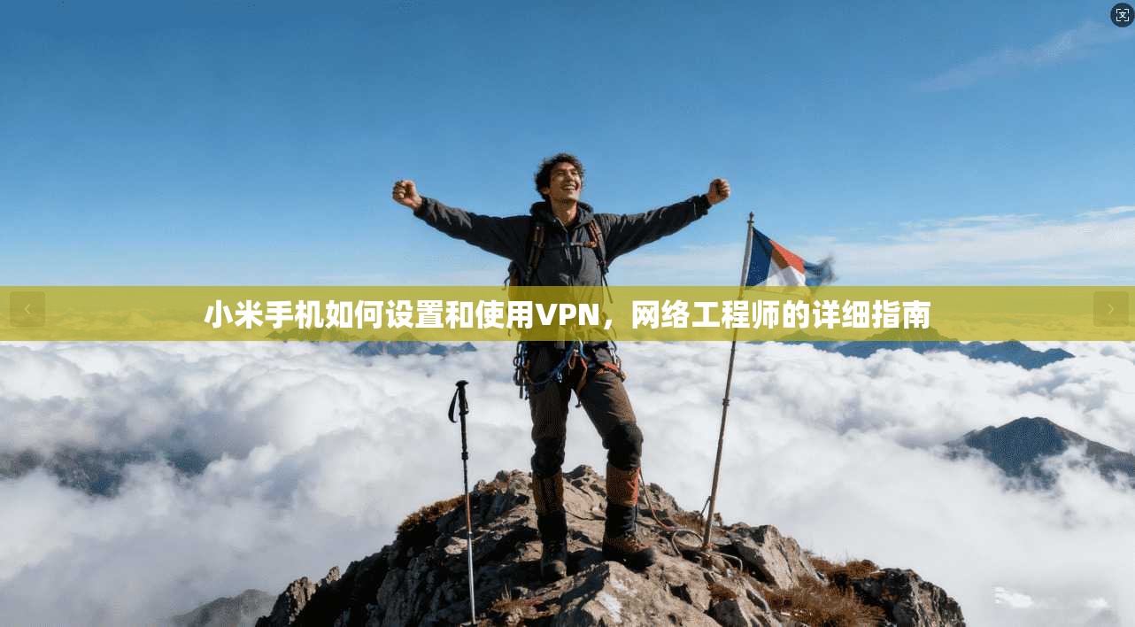 小米手机如何设置和使用VPN,网络工程师的详细指南