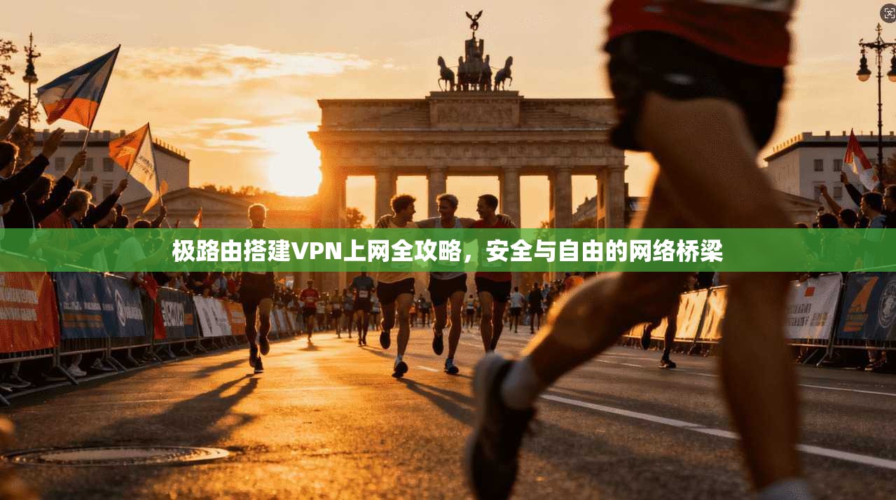 极路由搭建VPN上网全攻略,安全与自由的网络桥梁