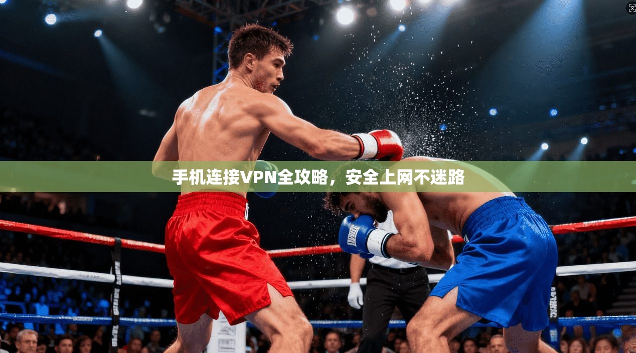 手机连接VPN全攻略，安全上网不迷路