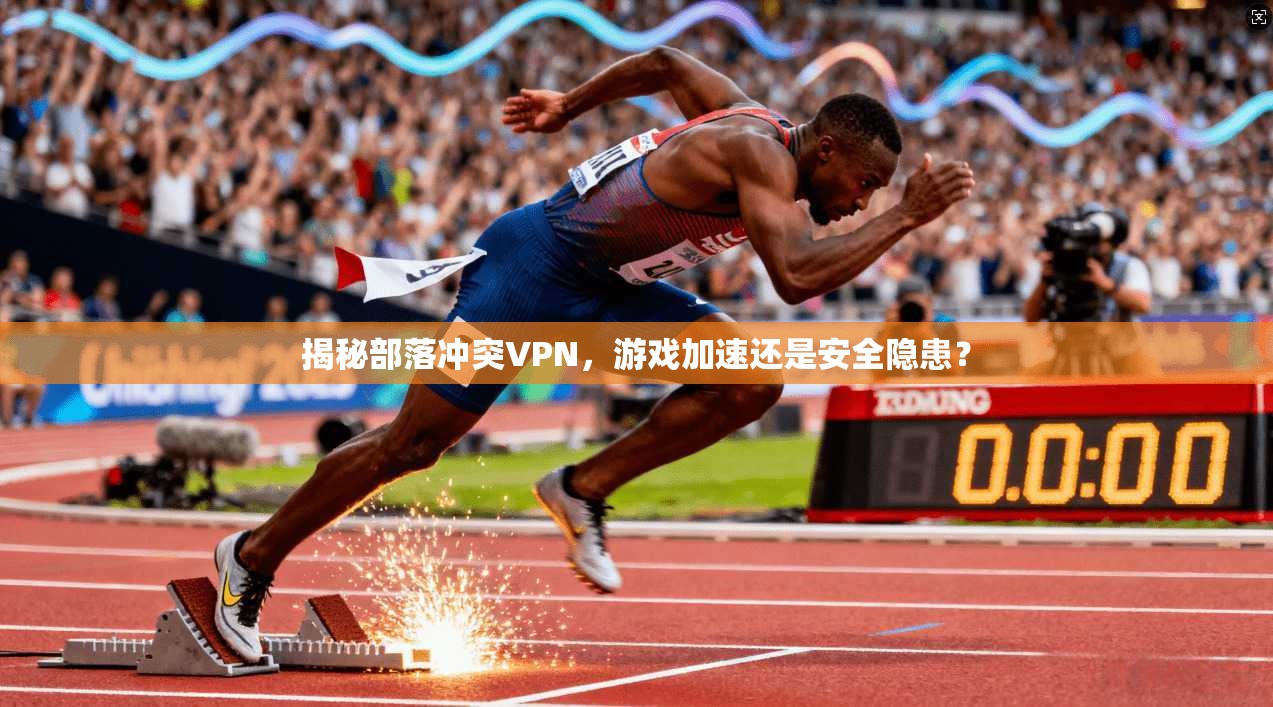 揭秘部落冲突VPN，游戏加速还是安全隐患？