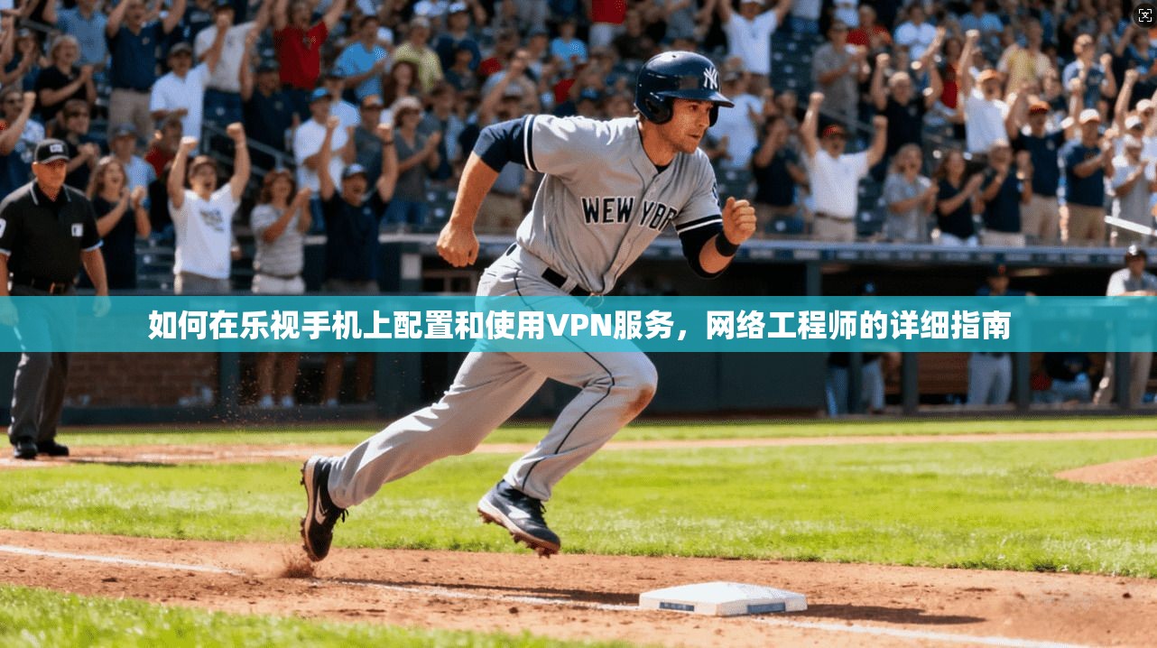 如何在乐视手机上配置和使用VPN服务,网络工程师的详细指南