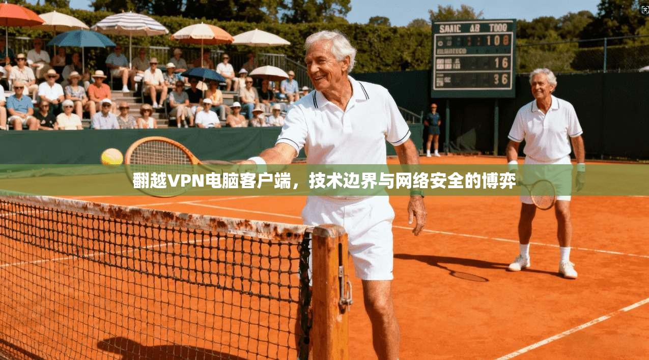 翻越VPN电脑客户端，技术边界与网络安全的博弈
