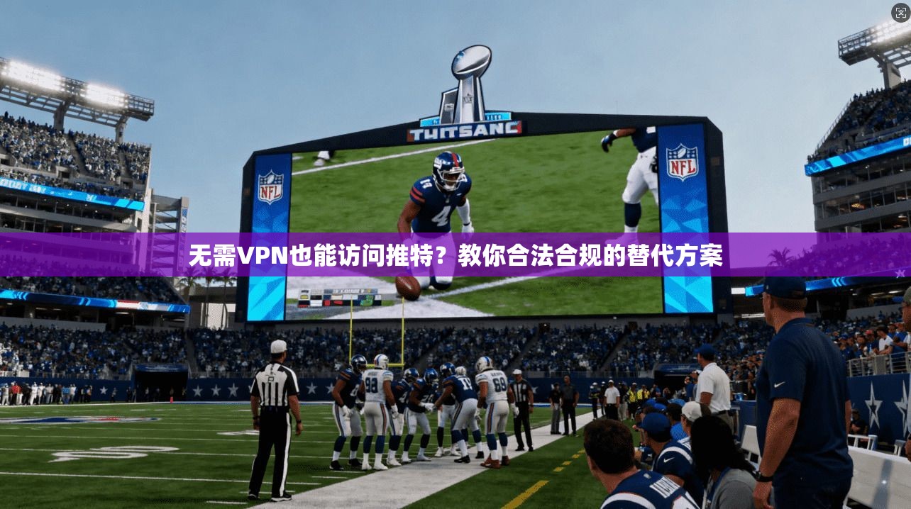 无需VPN也能访问推特？教你合法合规的替代方案