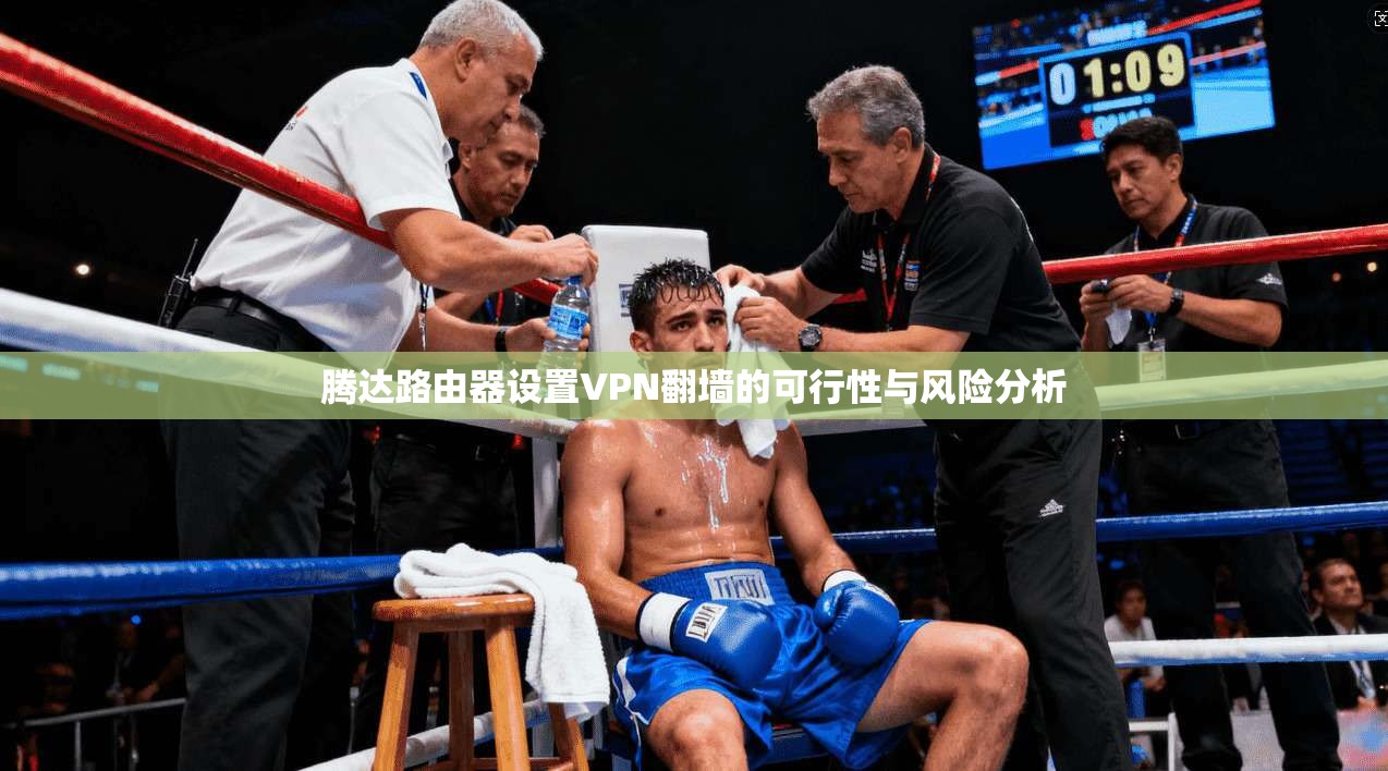 腾达路由器设置VPN翻墙的可行性与风险分析