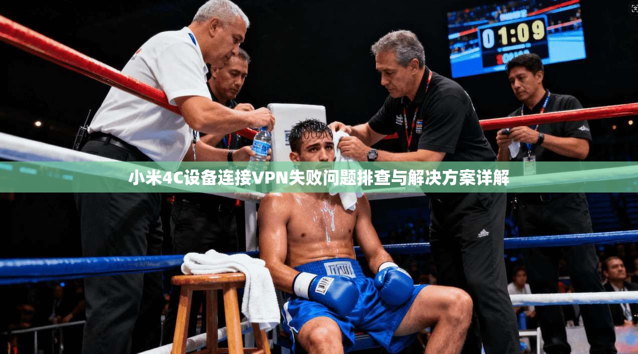 小米4C设备连接VPN失败问题排查与解决方案详解