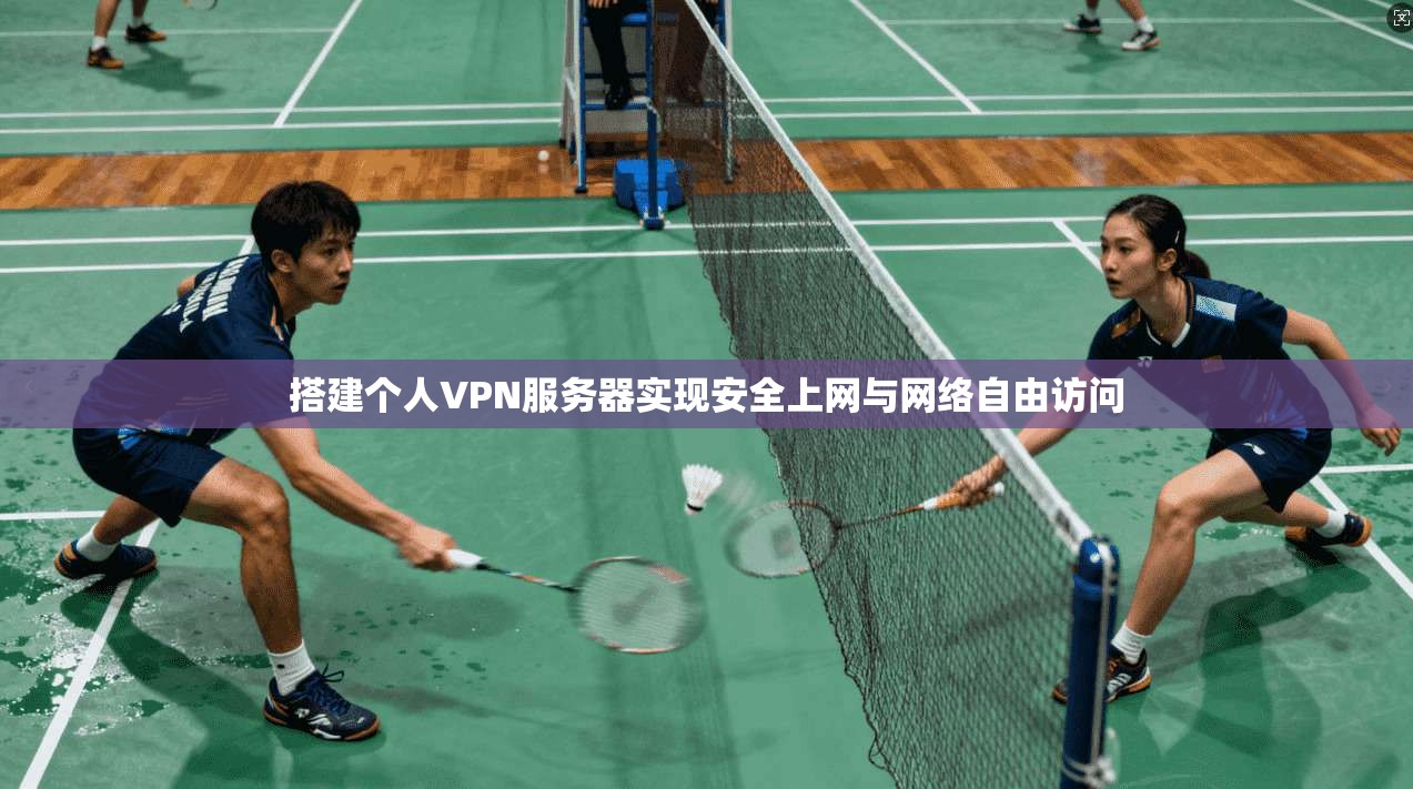 搭建个人VPN服务器实现安全上网与网络自由访问