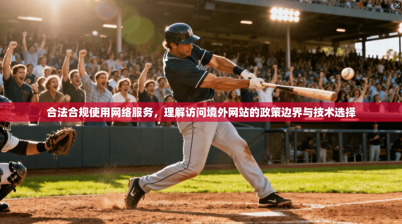 合法合规使用网络服务,理解访问境外网站的政策边界与技术选择