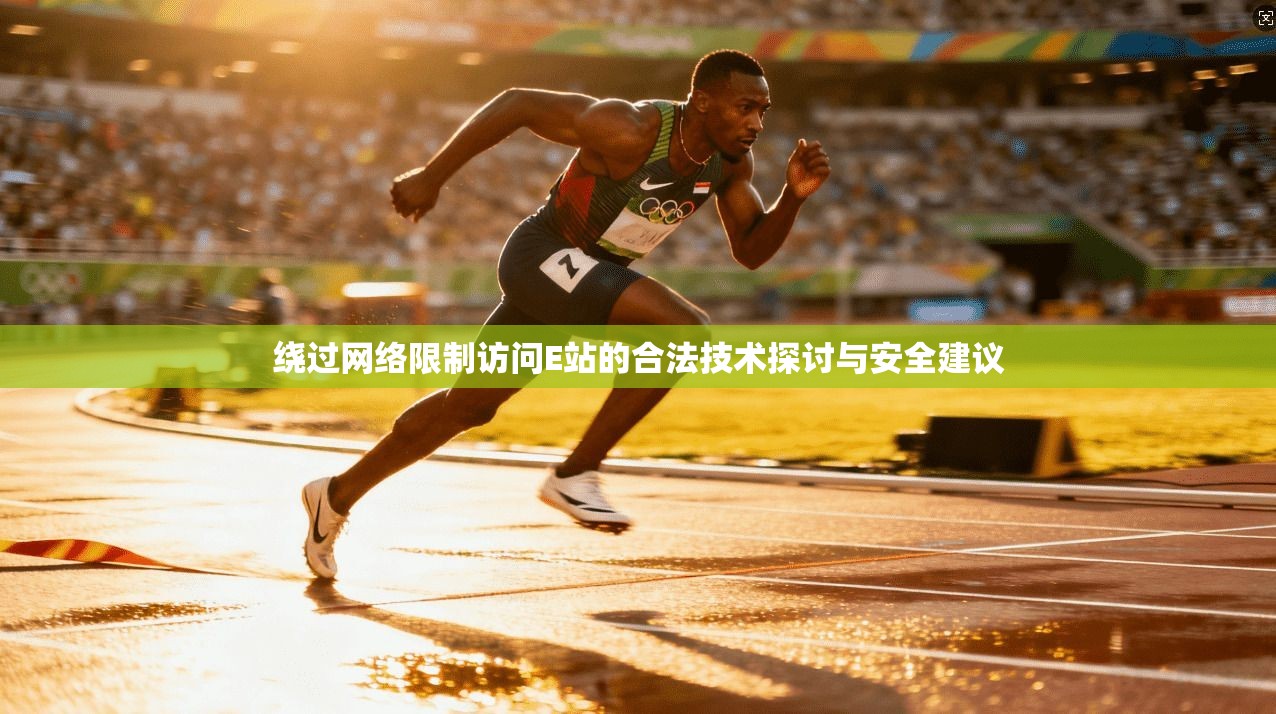绕过网络限制访问E站的合法技术探讨与安全建议