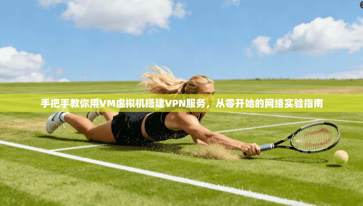 手把手教你用VM虚拟机搭建VPN服务，从零开始的网络实验指南