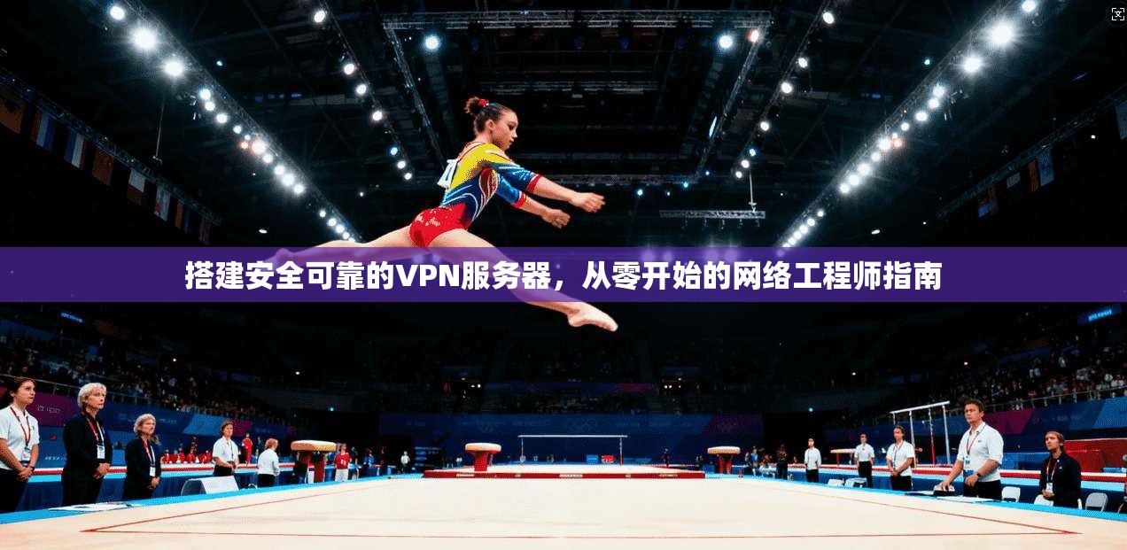 搭建安全可靠的VPN服务器，从零开始的网络工程师指南