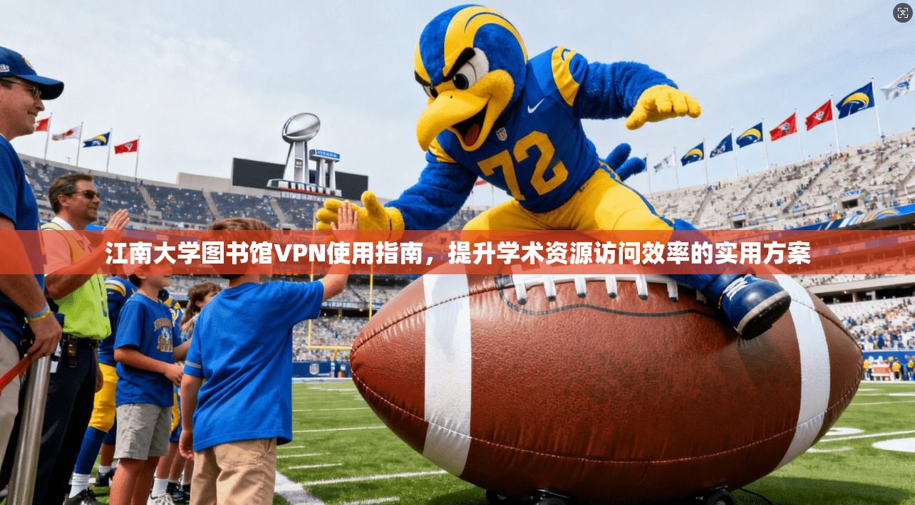 江南大学图书馆VPN使用指南，提升学术资源访问效率的实用方案