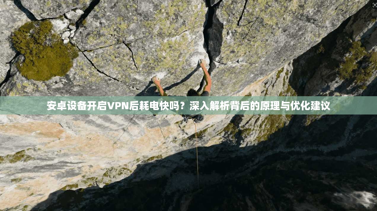 安卓设备开启VPN后耗电快吗?深入解析背后的原理与优化建议