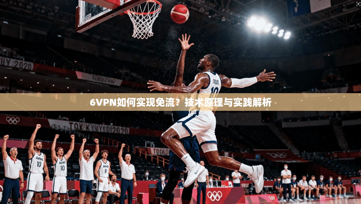 6VPN如何实现免流?技术原理与实践解析