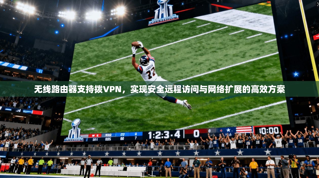 无线路由器支持拨VPN,实现安全远程访问与网络扩展的高效方案