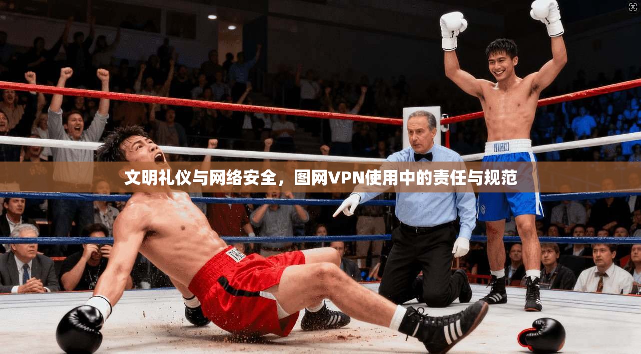 文明礼仪与网络安全，图网VPN使用中的责任与规范