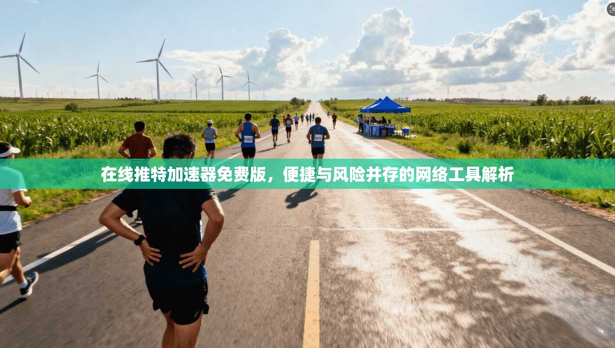 在线推特加速器免费版,便捷与风险并存的网络工具解析