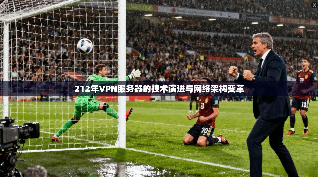 212年VPN服务器的技术演进与网络架构变革