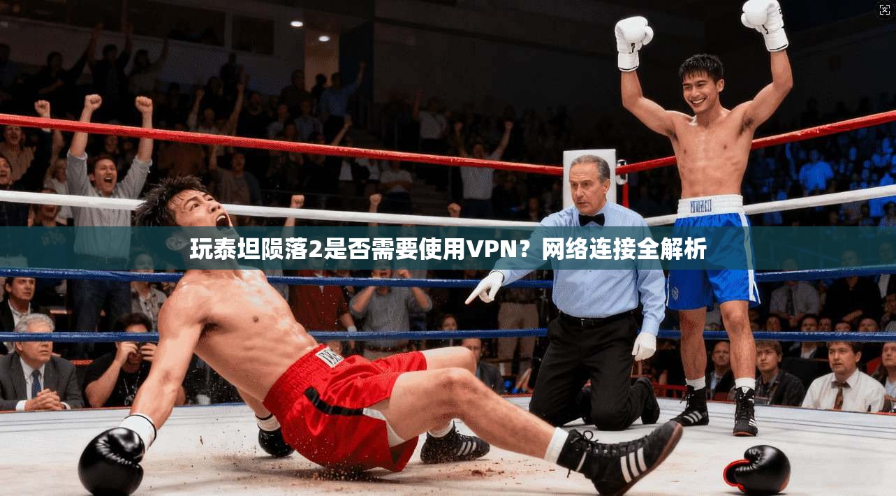 玩泰坦陨落2是否需要使用VPN？网络连接全解析