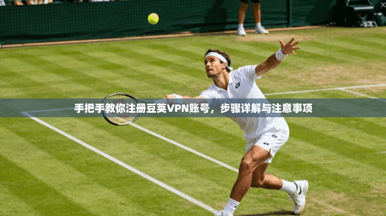 手把手教你注册豆荚VPN账号,步骤详解与注意事项